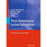 Three Dimensional System Integration: IC Stacking Process and Design [Hardcover]