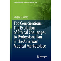 Too Conscientious: The Evolution of Ethical Challenges to Professionalism in the [Paperback]