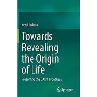 Towards Revealing the Origin of Life: Presenting the GADV Hypothesis [Hardcover]