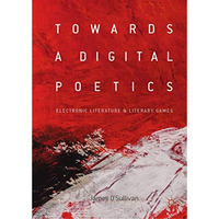 Towards a Digital Poetics: Electronic Literature & Literary Games [Hardcover]