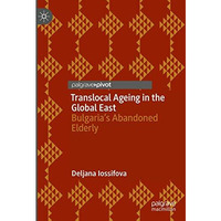 Translocal Ageing in the Global East: Bulgarias Abandoned Elderly [Hardcover]