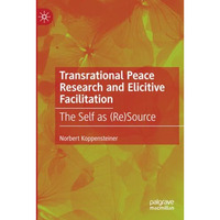 Transrational Peace Research and Elicitive Facilitation: The Self as (Re)Source [Paperback]