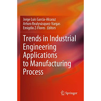 Trends in Industrial Engineering Applications to Manufacturing Process [Paperback]