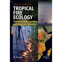 Tropical Fire Ecology: Climate Change, Land Use and Ecosystem Dynamics [Paperback]