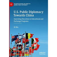 U.S. Public Diplomacy Towards China: Exercising Discretion in Educational and Ex [Hardcover]