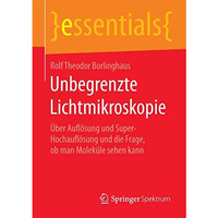 Unbegrenzte Lichtmikroskopie: ?ber Aufl?sung und Super-Hochaufl?sung und die Fra [Paperback]