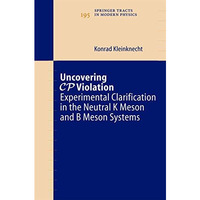 Uncovering CP Violation: Experimental Clarification in the Neutral K Meson and B [Hardcover]