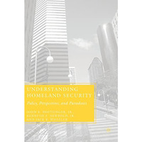 Understanding Homeland Security: Policy, Perspectives, and Paradoxes [Paperback]