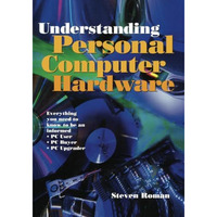 Understanding Personal Computer Hardware: Everything you need to know to be an i [Paperback]