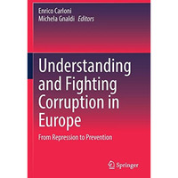 Understanding and Fighting Corruption in Europe: From Repression to Prevention [Paperback]