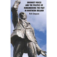 Unionist Voices and the Politics of Remembering the Past in Northern Ireland [Hardcover]