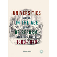 Universities in the Age of Reform, 18001870: Durham, London and Kings College [Paperback]