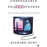 Unspeakable ShaXXXspeares, Revised Edition: Queer Theory and American Kiddie Cul [Paperback]