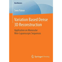 Variation Based Dense 3D Reconstruction: Application on Monocular Mini-Laparosco [Paperback]