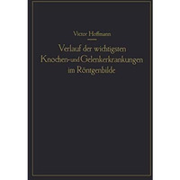 Verlauf der wichtigsten Knochen- und Gelenkerkrankungen im R?ntgenbilde: Eine an [Paperback]