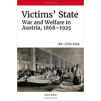 Victims' State: War and Welfare in Austria, 1868-1925 [Hardcover]