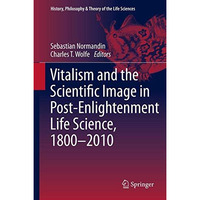 Vitalism and the Scientific Image in Post-Enlightenment Life Science, 1800-2010 [Hardcover]