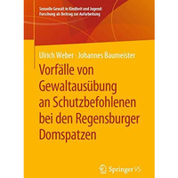 Vorf?lle von Gewaltaus?bung an Schutzbefohlenen bei den Regensburger Domspatzen [Paperback]