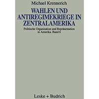 Wahlen und Antiregimekriege in Zentralamerika: Eine vergleichende Studie [Paperback]