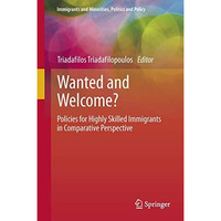 Wanted and Welcome?: Policies for Highly Skilled Immigrants in Comparative Persp [Paperback]