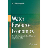 Water Resource Economics: Towards a Sustainable Use of Water for Irrigation in I [Hardcover]