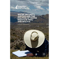 Water Security, Justice and the Politics of Water Rights in Peru and Bolivia [Hardcover]