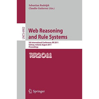 Web Reasoning and Rule Systems: 5th International Conference, RR 2011, Galway, I [Paperback]