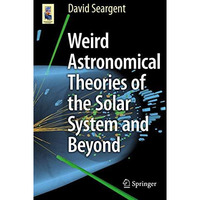 Weird Astronomical Theories of the Solar System and Beyond [Paperback]