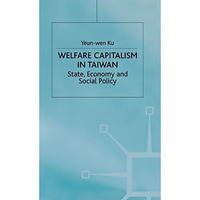 Welfare Capitalism in Taiwan: State, Economy and Social Policy [Hardcover]