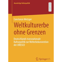 Weltkulturerbe ohne Grenzen: Deutschlands transnationale Kulturpolitik zur Welte [Paperback]