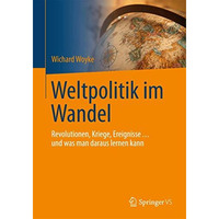 Weltpolitik im Wandel: Revolutionen, Kriege, Ereignisse & und was man daraus ler [Paperback]