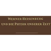 Werner Heisenberg und die Physik unserer Zeit [Paperback]