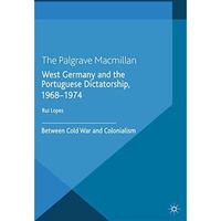 West Germany and the Portuguese Dictatorship, 19681974: Between Cold War and Co [Paperback]