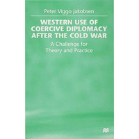 Western Use of Coercive Diplomacy after the Cold War: A Challenge for Theory and [Hardcover]