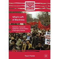 Whats Left of Blackness: Feminisms, Transracial Solidarities, and the Politics  [Hardcover]