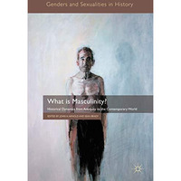 What is Masculinity?: Historical Dynamics from Antiquity to the Contemporary Wor [Paperback]