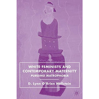 White Feminists and Contemporary Maternity: Purging Matrophobia [Hardcover]