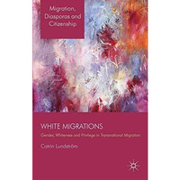 White Migrations: Gender, Whiteness and Privilege in Transnational Migration [Paperback]