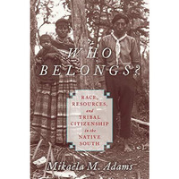 Who Belongs?: Race, Resources, and Tribal Citizenship in the Native South [Paperback]