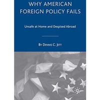 Why American Foreign Policy Fails: Unsafe at Home and Despised Abroad [Hardcover]