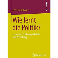 Wie lernt die Politik?: Lernen aus Erfahrung in Politik und Verwaltung [Paperback]