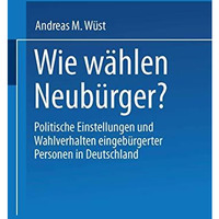 Wie w?hlen Neub?rger?: Politische Einstellungen und Wahlverhalten eingeb?rgerter [Paperback]