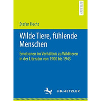 Wilde Tiere, f?hlende Menschen: Emotionen im Verh?ltnis zu Wildtieren in der Lit [Paperback]