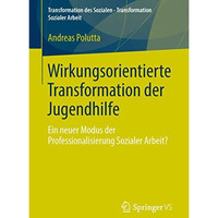 Wirkungsorientierte Transformation der Jugendhilfe: Ein neuer Modus der Professi [Paperback]