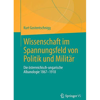 Wissenschaft im Spannungsfeld von Politik und Milit?r: Die ?sterreichisch-ungari [Paperback]