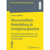 Wissenschaftliche Weiterbildung als Erm?glichungskontext: Eine Rekonstruktion bi [Paperback]