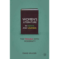 Womens Literature in Kenya and Uganda: The Trouble with Modernity [Hardcover]