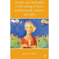 Women and Spirituality in the Writing of More, Wollstonecraft, Stanton, and Eddy [Hardcover]