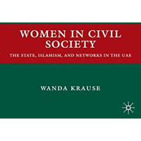 Women in Civil Society: The State, Islamism, and Networks in the UAE [Hardcover]