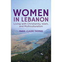 Women in Lebanon: Living with Christianity, Islam, and Multiculturalism [Paperback]